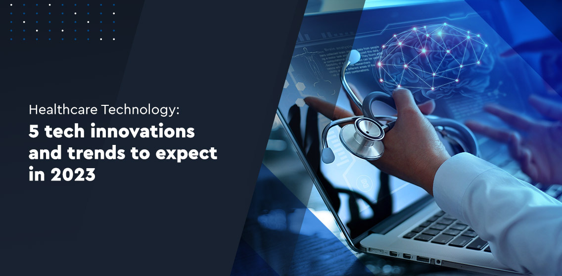 Healthcare Technology: 5 tech innovations and trends to expect in 2023 post image